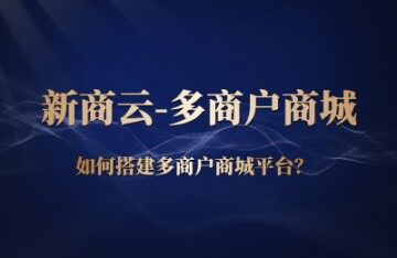 新商云商城如何搭建多商户商城平台？