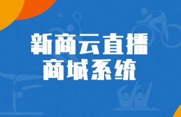 新商云商城直播商城系统介绍